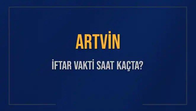Artvin İftar Vakti Saat Kaçta? 3 Mart 2025'te Akşam Ezanı Ne Zaman?