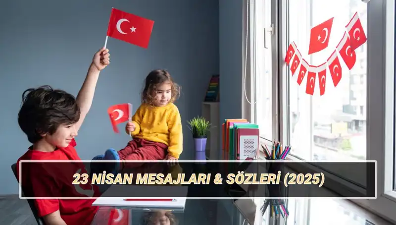 2025’te 23 Nisan’ı Kutlamak İçin En Güzel Mesajlar ve Sözler