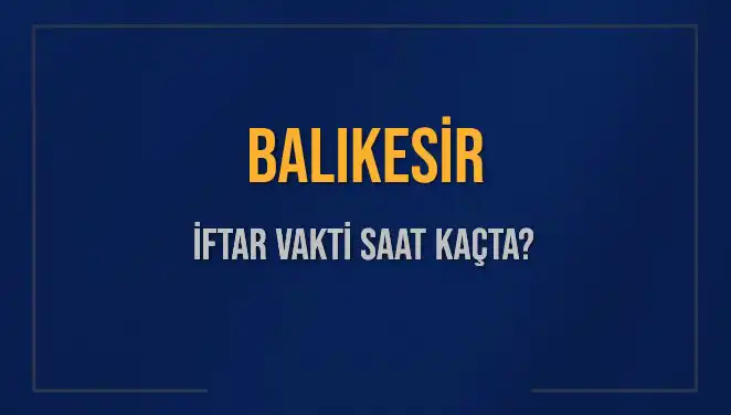 Balıkesir'de İftar Vakti: 2 Mart 2025'te Ezan Saatleri Ne Zaman?